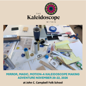 Mirror, Magic, Motion–A Kaleidoscope Making Adventure November 20-22, 2026